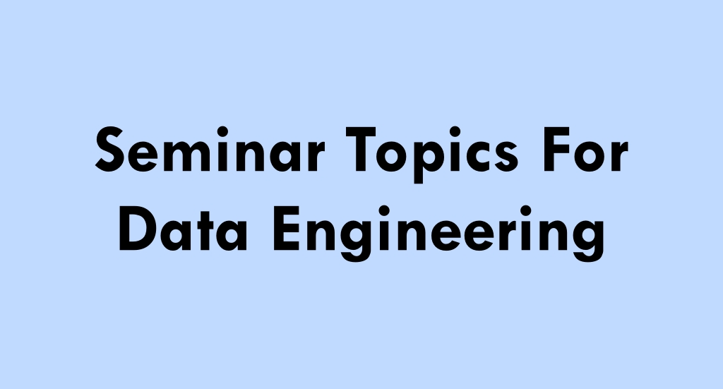 Seminar Topics For Data Engineering