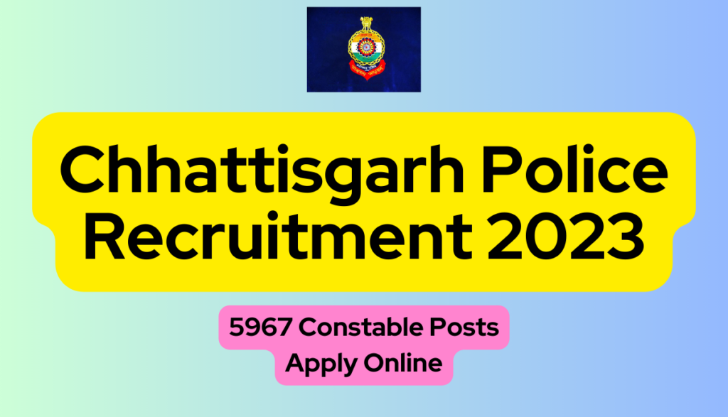 Chhattisgarh Police Recruitment 2023: 5967 Constable Posts, Apply ...