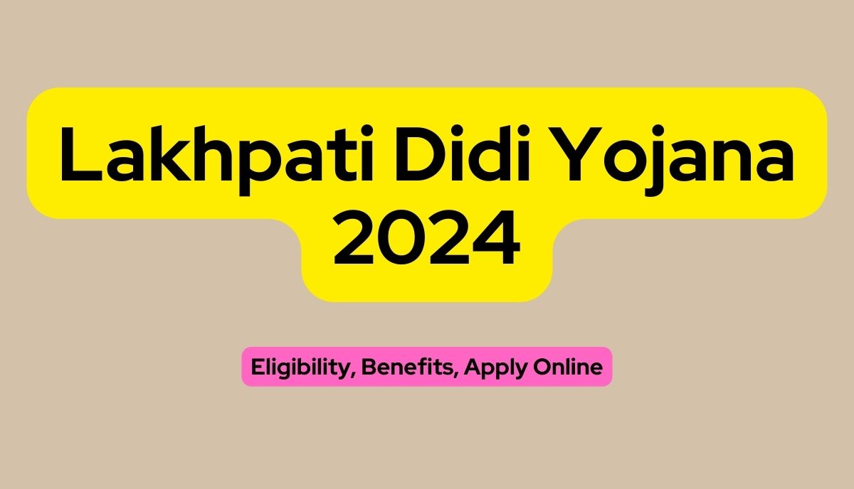 Lakhpati Didi Yojana 2024 Eligibility, Benefits, Apply Online